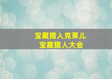 宝藏猎人克莱儿 宝藏猎人大会